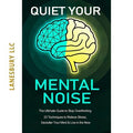 QUIET YOUR MENTAL NOISE: The Ultimate Guide to Stop